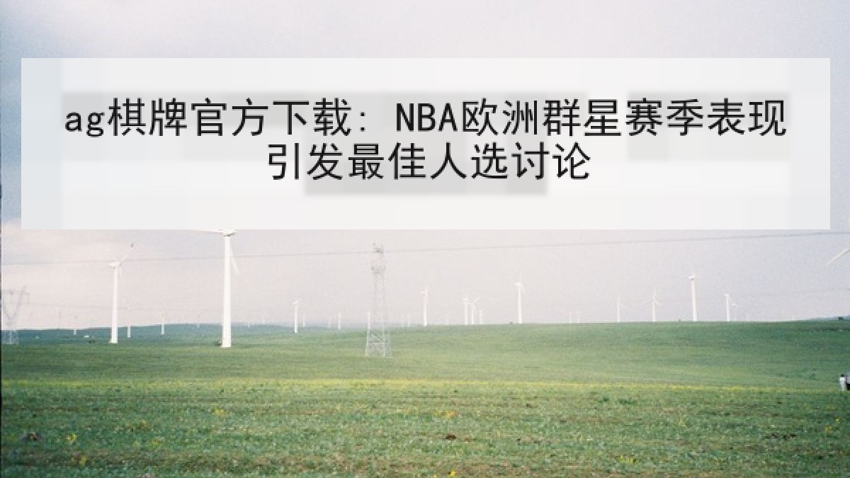 ag棋牌官方下载: NBA欧洲群星赛季表现引发最佳人选讨论