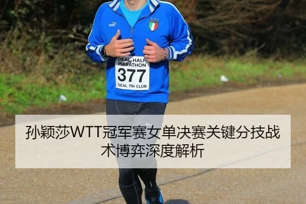 孙颖莎WTT冠军赛女单决赛关键分技战术博弈深度解析