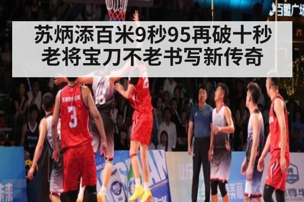苏炳添百米9秒95再破十秒 老将宝刀不老书写新传奇